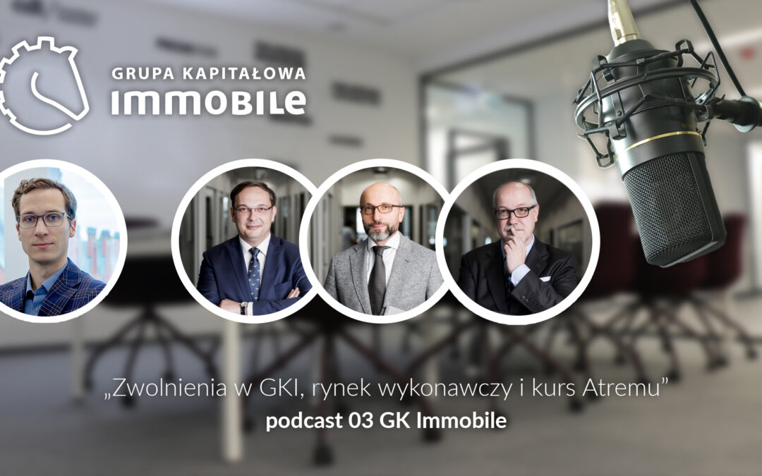 Cotygodniowy podcast Grupy Kapitałowej IMMOBILE – zwolnienia w GKI, rynek wykonawczy i kurs Atremu