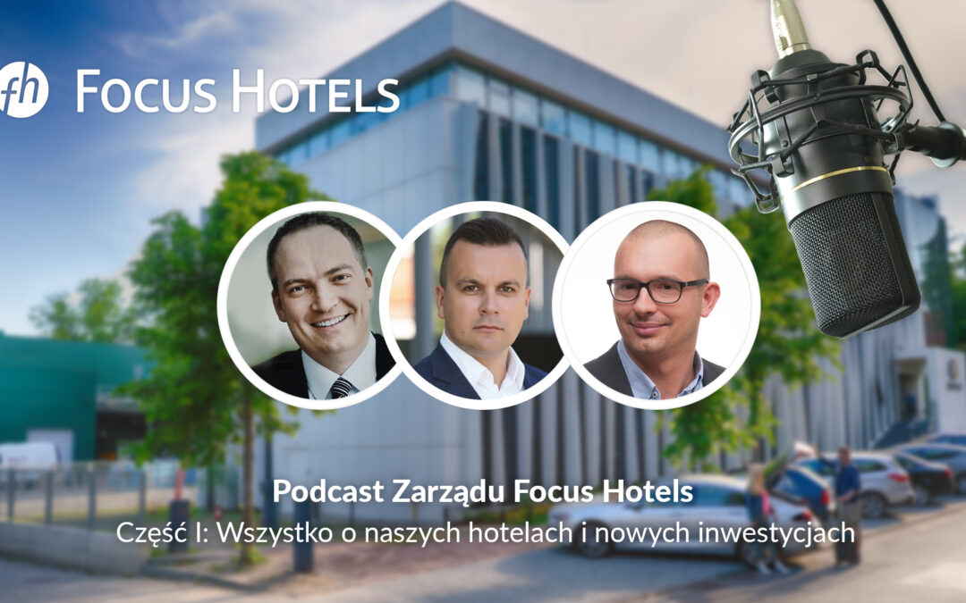 Premierowe podcasty zarządu Focus Hotels S.A. – o nas i o rynku