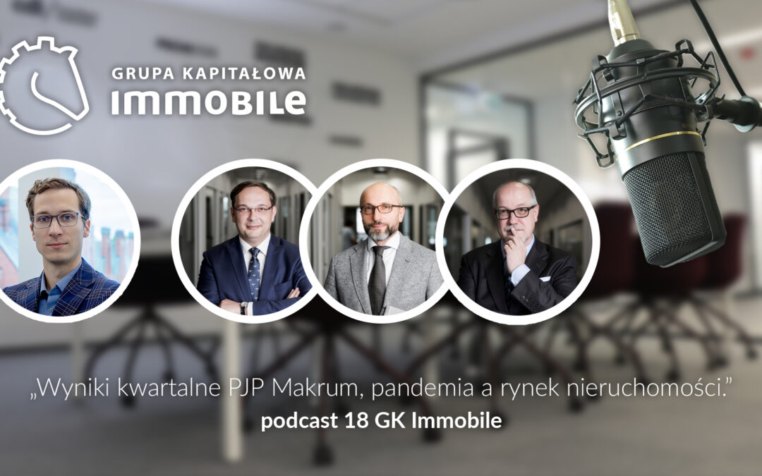 Wyniki kwartalne PJP Makrum, pandemia a rynek nieruchomości – cotygodniowy podcast Grupy Kapitałowej IMMOBILE
