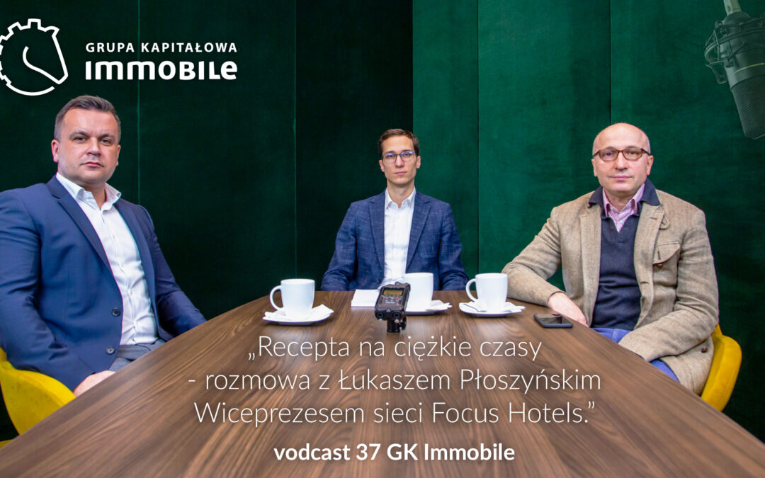 Recepta na ciężkie czasy – rozmowa z Łukaszem Płoszyńskim, wiceprezesem sieci Focus Hotels – cotygodniowy videocast Grupy Kapitałowej IMMOBILE