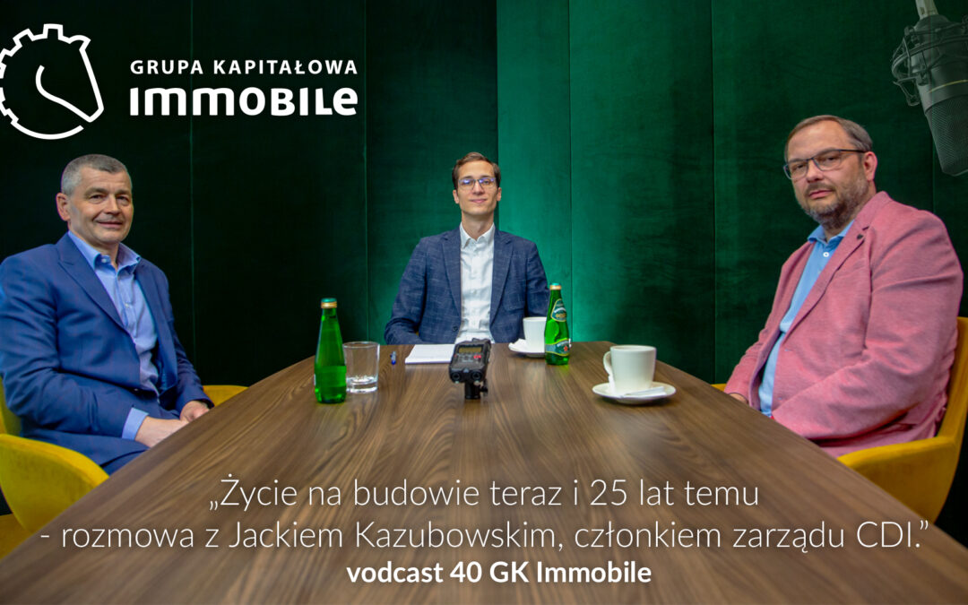 Życie na budowie teraz i 25 lat temu – rozmowa z Jackiem Kazubowskim, członkiem zarządu CDI – cotygodniowy videocast Grupy Kapitałowej IMMOBILE