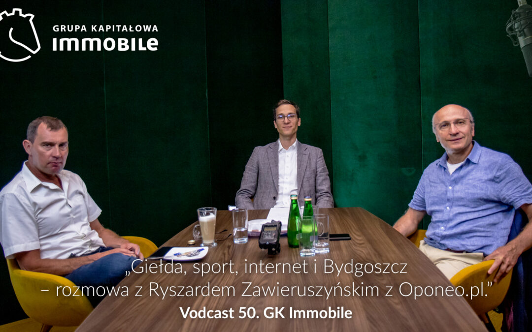 Giełda, sport, internet i Bydgoszcz – rozmowa z Ryszardem Zawieruszyńskim z Oponeo.pl – cotygodniowy vodcast Grupy Kapitałowej IMMOBILE